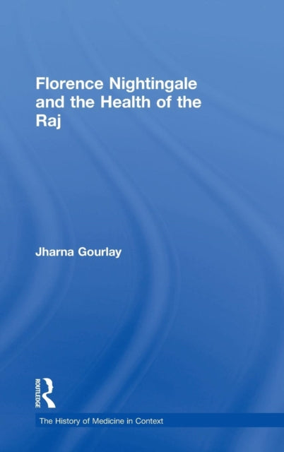 Book cover of: Florence Nightingale and the Health of the Raj. By: Jharna Gourlay