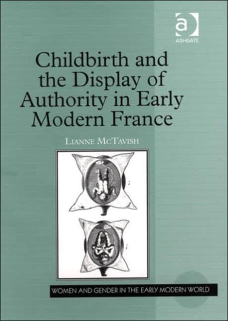 Book cover of: Childbirth and the Display of Authority in Early Modern France. By: Lianne McTavish