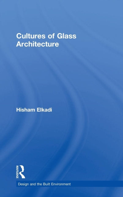 Book cover of: Cultures of Glass Architecture. By: Hisham Elkadi