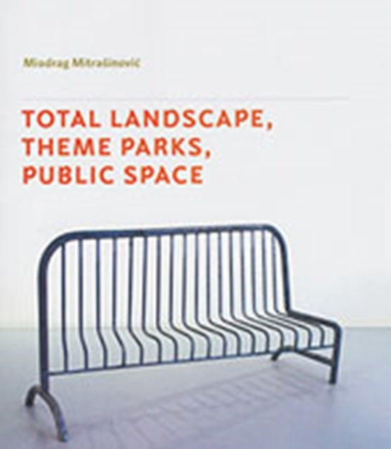 Book cover of: Total Landscape, Theme Parks, Public Space. By: Miodrag Mitrasinovic