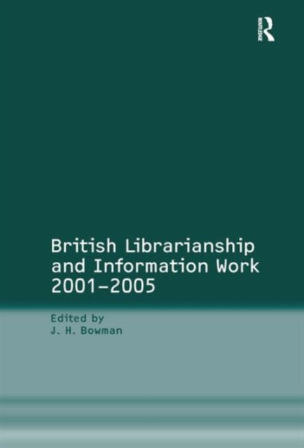 Book cover of: British Librarianship and Information Work 2001–2005. By: J. H. Bowman