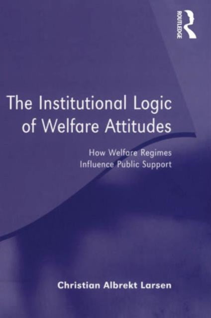 Book cover of: Institutional Logic of Welfare Attitudes. By: Christian Albrekt Larsen