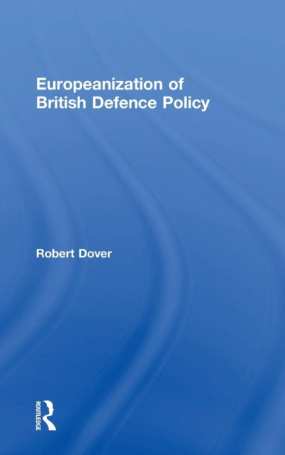 Book cover of: Europeanization of British Defence Policy. By: Robert Dover