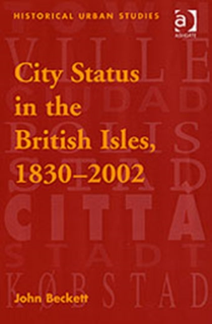 Book cover of: City Status in the British Isles, 1830–2002. By: J. V. Beckett