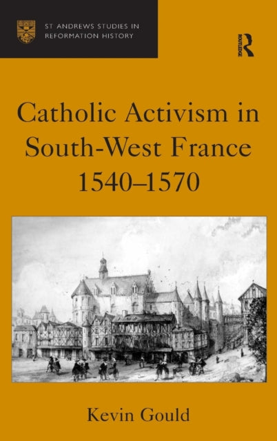 Book cover of: Catholic Activism in South-West France, 1540–1570. By: Kevin Gould