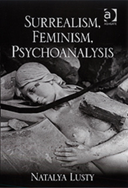 Book cover of: Surrealism, Feminism, Psychoanalysis. By: Natalya Lusty