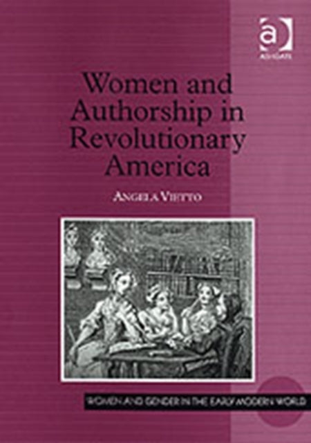 Book cover of: Women and Authorship in Revolutionary America. By: Angela Vietto