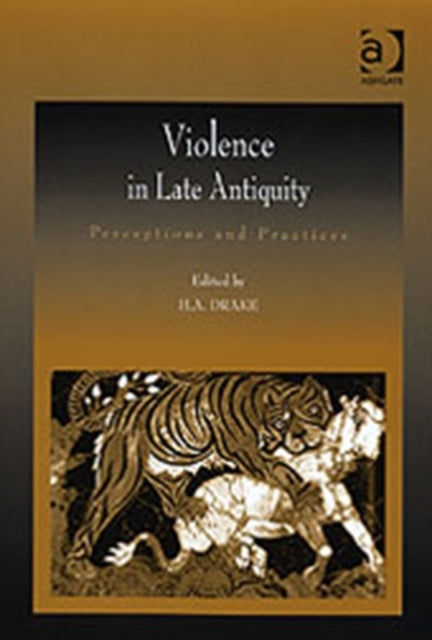 Book cover of: Violence in Late Antiquity. By: H. A. Drake