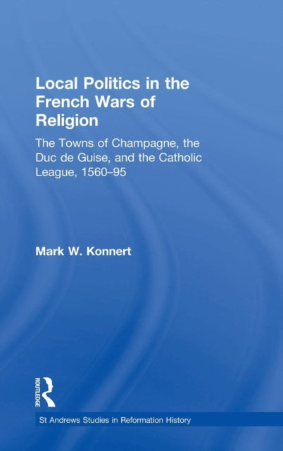 Book cover of: Local Politics in the French Wars of Religion