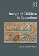 Book cover of: Images of Children in Byzantium. By: Cecily Hennessy