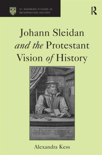 Book cover of: Johann Sleidan and the Protestant Vision of History. By: Alexandra Kess