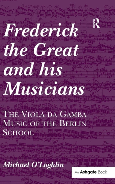 Book cover of: Frederick the Great and his Musicians: The Viola da Gamba Music of the Berlin School. By: Michael O'Loghlin