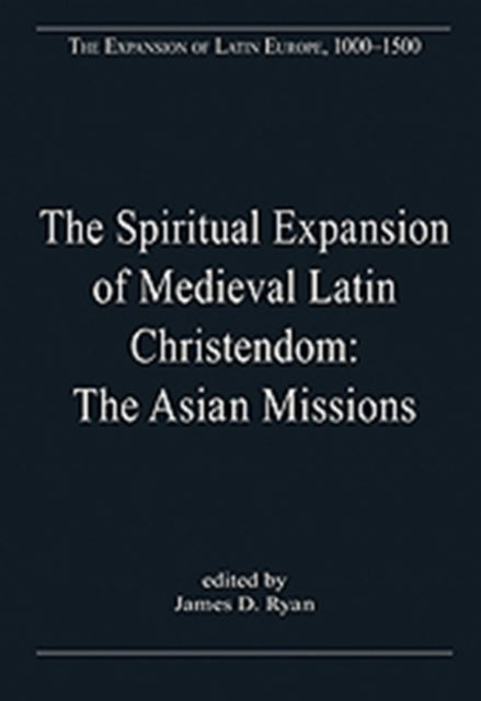 Book cover of: Spiritual Expansion of Medieval Latin Christendom: The Asian Missions