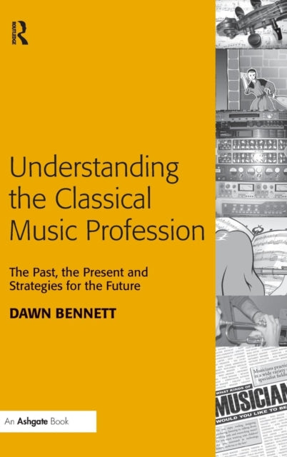 Book cover of: Understanding the Classical Music Profession. By: Dawn Elizabeth Bennett