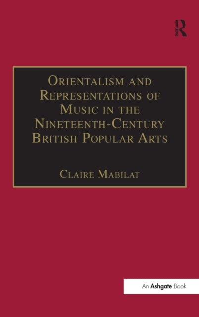 Book cover of: Orientalism and Representations of Music in the Nineteenth-Century British Popular Arts. By: Claire Mabilat