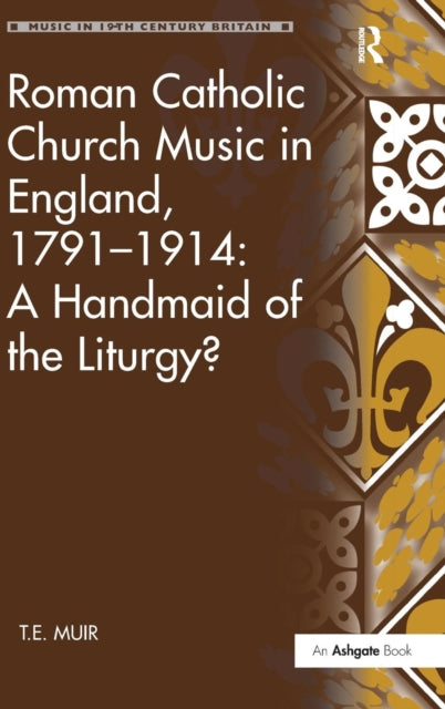 Book cover of: Roman Catholic Church Music in England, 1791–1914: A Handmaid of the Liturgy?. By: T.E Muir