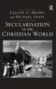 Book cover of: Secularisation in the Christian World. By: Callum G. Brown
