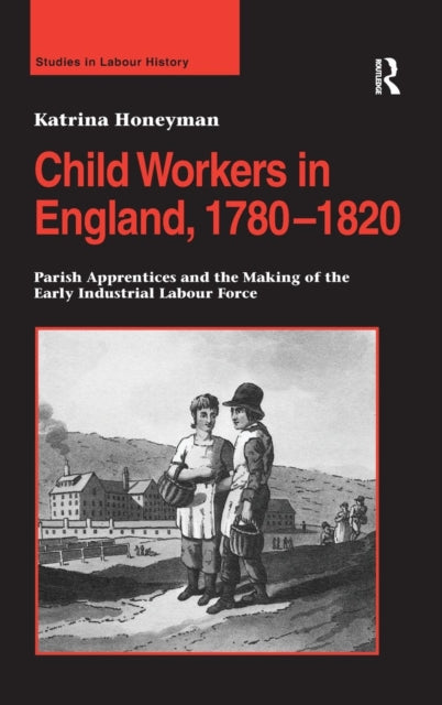 Book cover of: Child Workers in England, 1780–1820. By: Katrina Honeyman