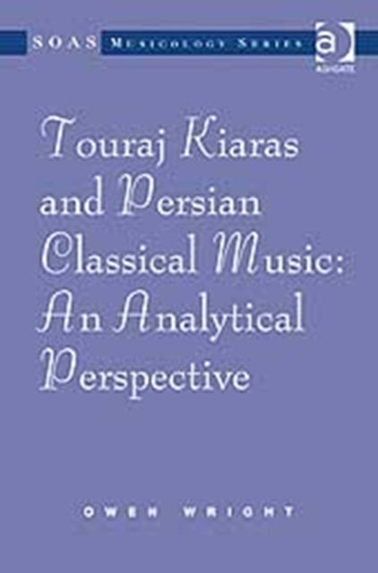 Book cover of: Touraj Kiaras and Persian Classical Music: An Analytical Perspective. By: Owen Wright