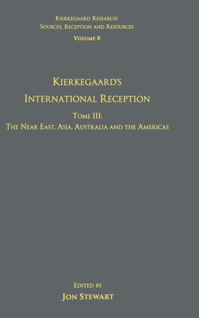 Book cover of: Volume 8, Tome III: Kierkegaard's International Reception – The Near East, Asia, Australia and the Americas. By: Jon Stewart