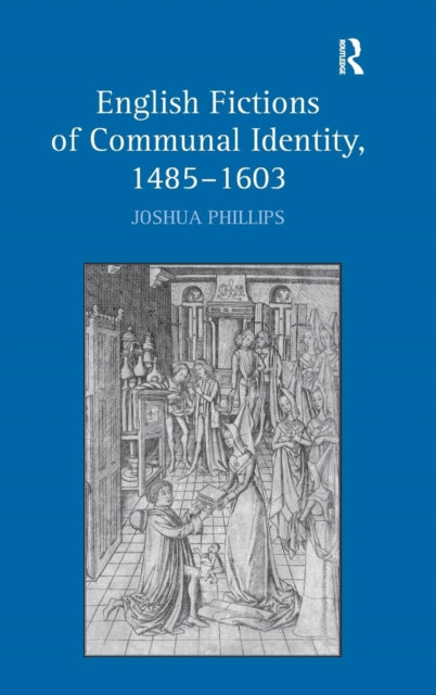 Book cover of: English Fictions of Communal Identity, 1485–1603. By: Joshua Phillips