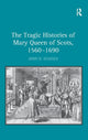 Book cover of: Tragic Histories of Mary Queen of Scots, 1560-1690. By: John D. Staines