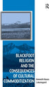 Book cover of: Blackfoot Religion and the Consequences of Cultural Commoditization. By: Kenneth Hayes Lokensgard
