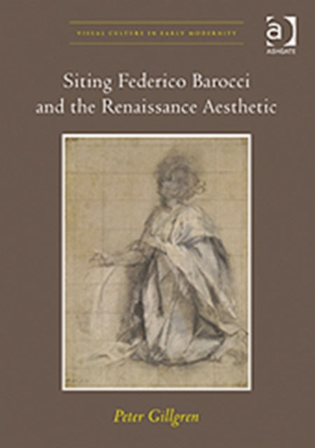 Book cover of: Siting Federico Barocci and the Renaissance Aesthetic. By: Peter Gillgren