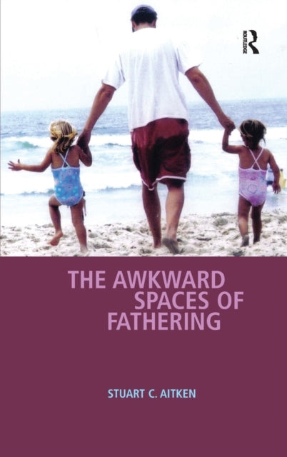 Book cover of: Awkward Spaces of Fathering. By: Stuart C. Aitken