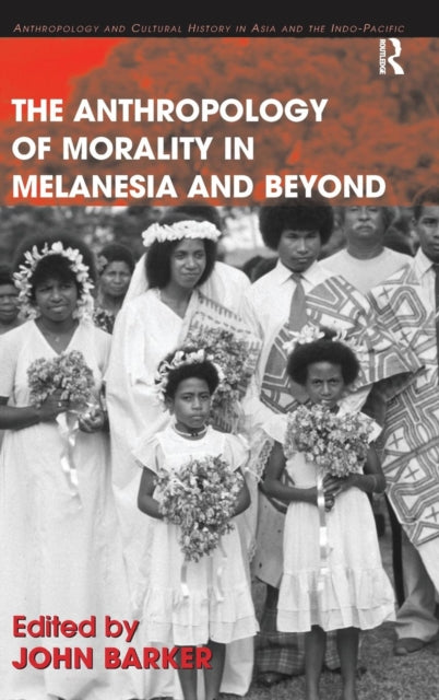 Book cover of: Anthropology of Morality in Melanesia and Beyond. By: John Barker