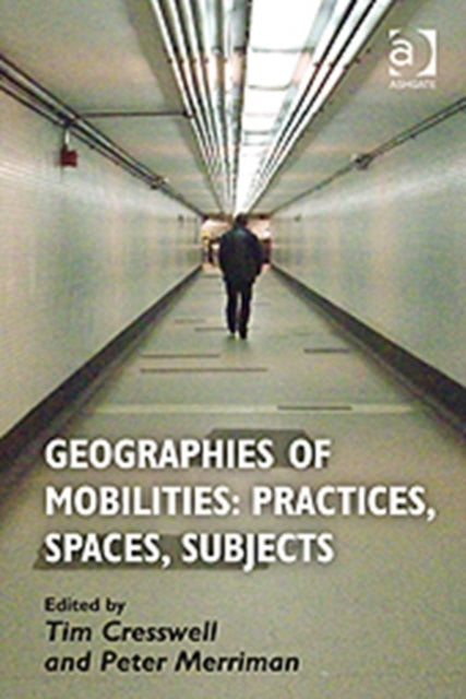 Book cover of: Geographies of Mobilities: Practices, Spaces, Subjects. By: Tim Cresswell