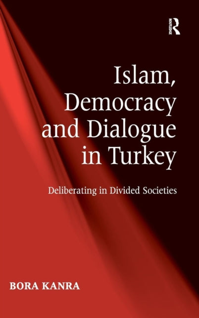Book cover of: Islam, Democracy and Dialogue in Turkey. By: Bora Kanra