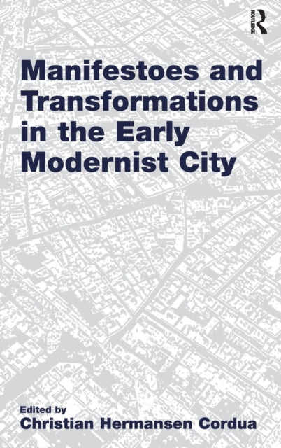 Book cover of: Manifestoes and Transformations in the Early Modernist City. By: Christian Hermansen Cordua