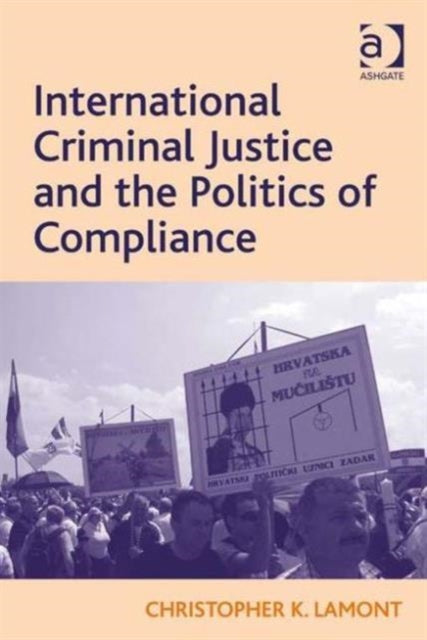 Book cover of: International Criminal Justice and the Politics of Compliance. By: Christopher K. Lamont