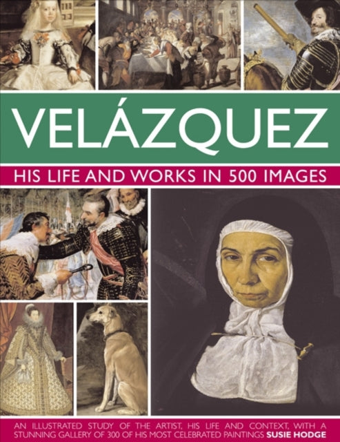 Velazquez: His Life & Works in 500 Images 9780754824046 Susie Hodge