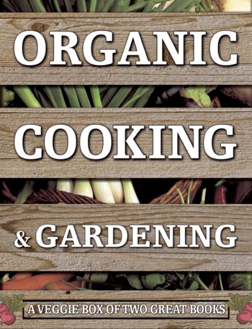 Book cover of: Organic Cooking & Gardening: A Veggie Box of Two Great Books