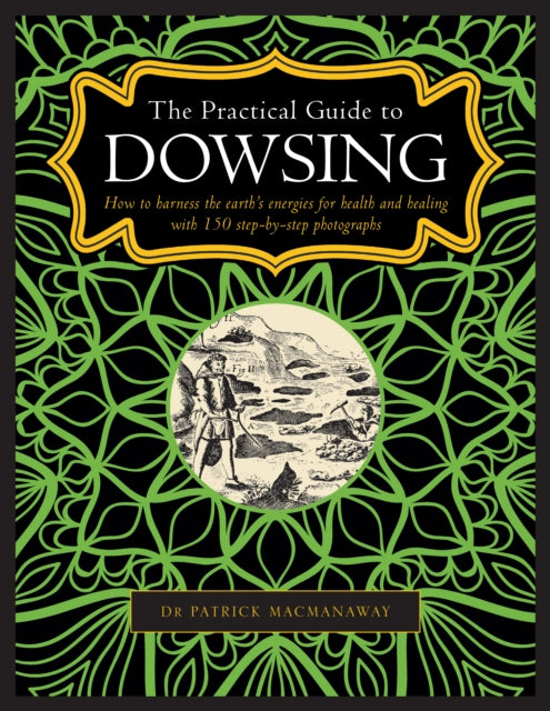 Dowsing, The Practical Guide to, How to harness the earth’s energies for health and healing, with 150 step-by-step photographs 9780754834786 Patrick MacManaway