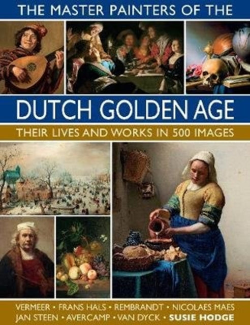 Master Painters of the Dutch Golden Age, Their lives and works in 500 images 9780754834922 Susie Hodge