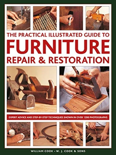 Furniture Repair & Restoration, The Practical Illustrated Guide to, Expert advice and step-by-step techniques in over 1200 photographs 9780754834977 Cook, William