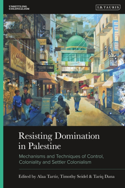 Book cover of: Resisting Domination in Palestine. By: Alaa Tartir