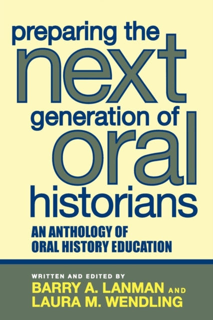 Book cover of: Preparing the Next Generation of Oral Historians. By: Laura M. Wendling Barry A. Lanman