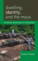 Book cover of: Dwelling, Identity, and the Maya. By: Scott Hutson