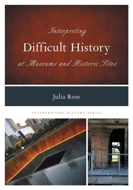 Book cover of: Interpreting Difficult History at Museums and Historic Sites. By: Julia Rose