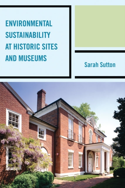 Book cover of: Environmental Sustainability at Historic Sites and Museums. By: Sarah Sutton