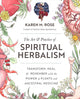 Art & Practice of Spiritual Herbalism, Transform, Heal, and Remember with the Power of Plants and Ancestral Medicine 9780760371794 Karen Rose