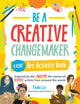 Book cover of: Be a Creative Changemaker: A Kids' Art Activity Book. By: Paula Liz