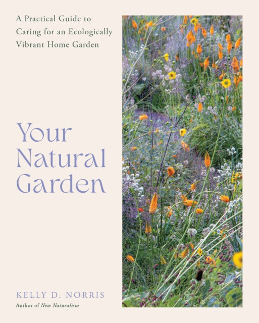 Your Natural Garden, A Practical Guide to Caring for an Ecologically Vibrant Home Garden 9780760388228 Kelly D. Norris