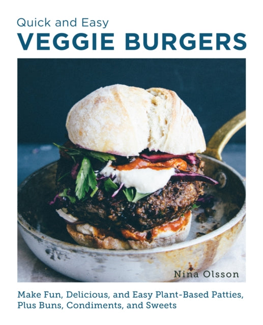 Quick and Easy Veggie Burgers, Make Fun, Delicious, and Easy Plant-Based Patties, Plus Buns, Condiments, and Sweets 9780760390603 Nina Olsson