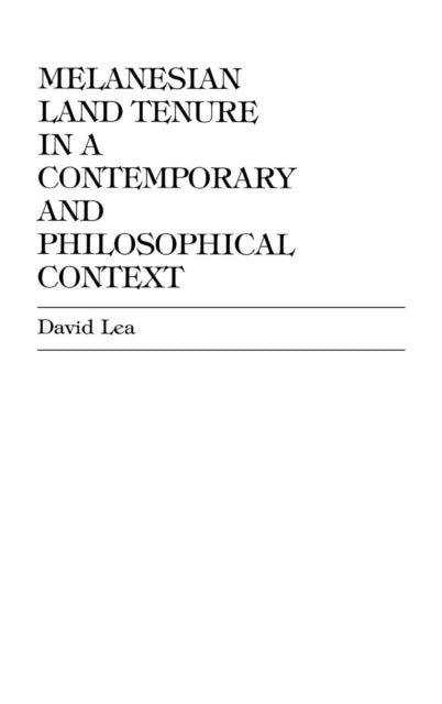 Book cover of: Melanesian Land Tenure in a Contemporary and Philosophical Context. By: David Lea