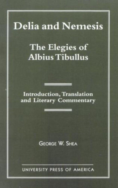 Book cover of: Delia and Nemesis - The Elegies of Albius Tibullus. By: George W. Shea